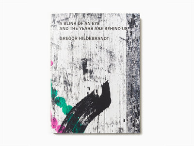 Gregor Hildebrandt - A Blink of an Eye and the Years are Behind Us