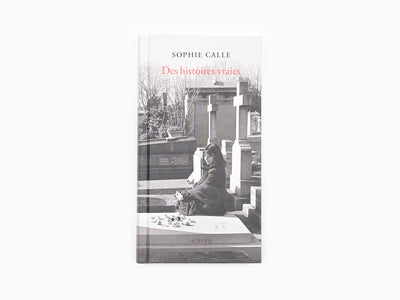 Sophie Calle - True Stories, Edition 2023 - Perrotin PARIS
