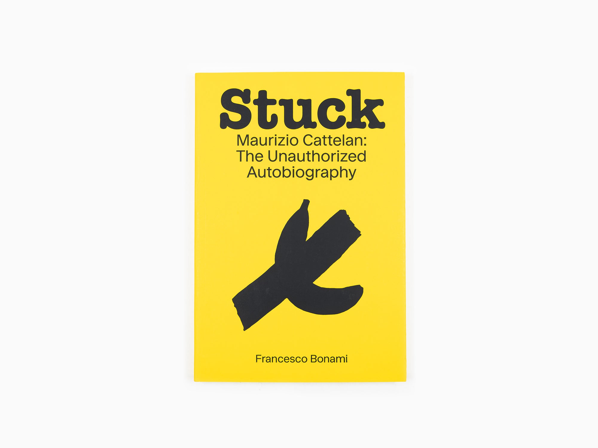 Francesco Bonami - Stuck — Maurizio Cattelan : The Unauthorized Autobiography